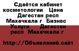 Сдаётся кабинет косметологии › Цена ­ 10 - Дагестан респ., Махачкала г. Бизнес » Услуги   . Дагестан респ.,Махачкала г.